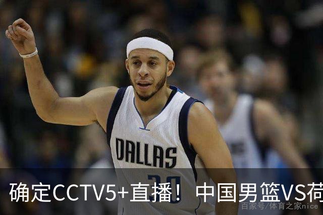 确定CCTV5+直播！中国男篮VS荷兰，有一人被寄予厚望，不是王俊杰